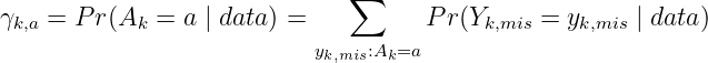γ   = P r(A  =  a | data) =   ∑     P r(Y     =  y     | data)
 k,a         k                            k,mis    k,mis
                           yk,mis:Ak=a
